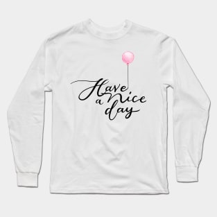 Have a Nice Day with Pink Balloon Long Sleeve T-Shirt